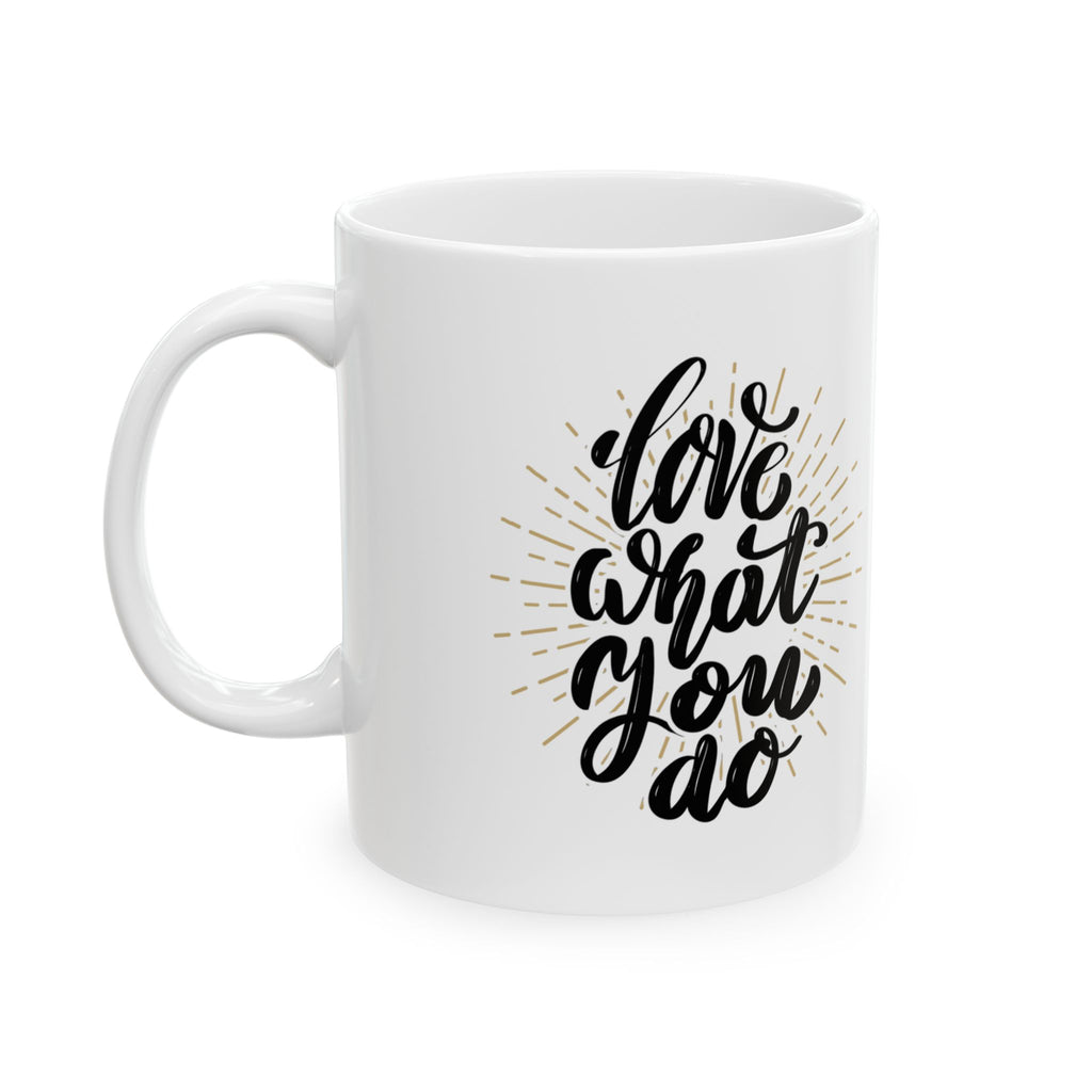 Inspirational Ceramic Mug - Love That You Do, Coffee Cup, Gift for Her, Motivational Mug, Home & Office Decor